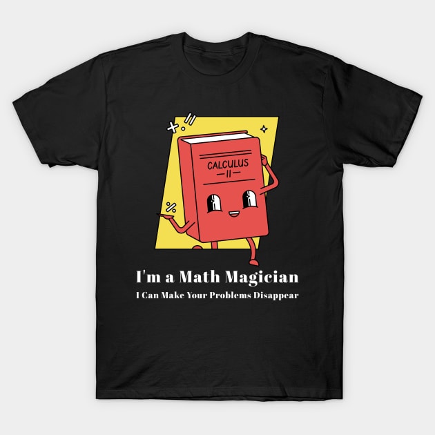 I'm a Math Magician, I Can Make Your Problems Disappear Funny Math T-Shirt by ThreadSupreme